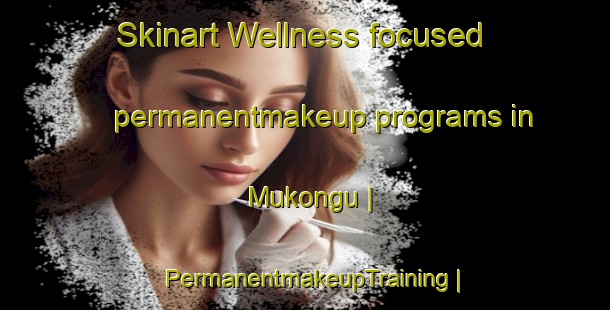 Skinart Wellness-focused permanentmakeup programs in Mukongu | PermanentmakeupTraining | PermanentmakeupClasses | SkinartTraining-the Democratic Republic of the Congo